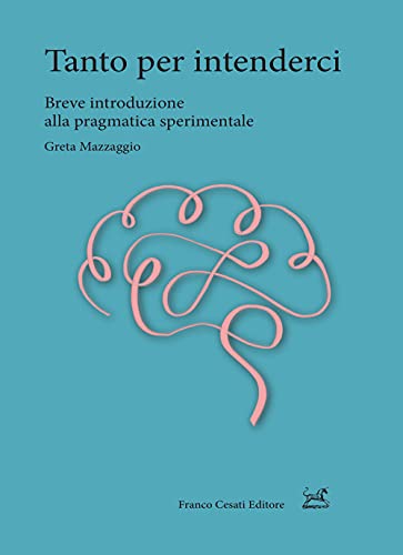 Tanto Per Intenderci. Breve Introduzione Alla Pragmatica Sperimentale