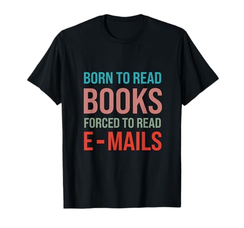 Born To Read Books Forced To Read Emails Reading Bookish T-Shirt