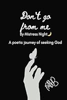 Don't Go From Me: A Poetic Journey Of Seeking God B0F5P46PGS Book Cover