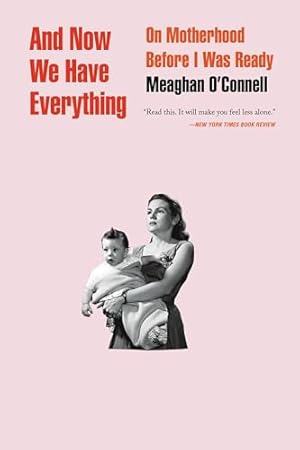 And Now We Have Everything: On Motherhood Before I Was Ready