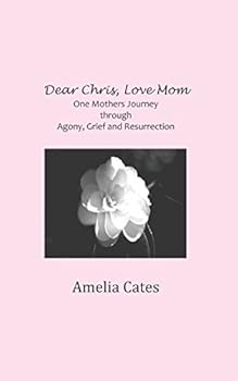 Paperback Dear Chris, Love Mom: One Mother's Journey through Agony, Grief and Resurrection Book