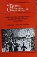 Building the Co-Operative Commonwealth: Essays on the Democratic Socialist Tradition in Canada (Canadian Plains Proceedings, 13) 088977031X Book Cover