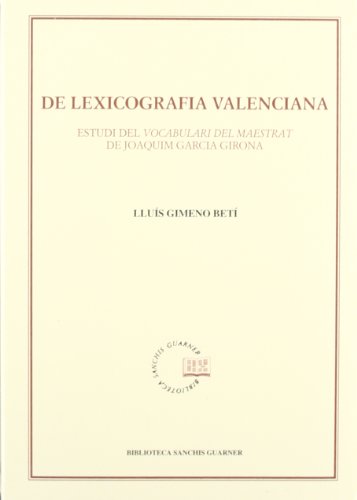 De lexicografia valenciana. Estudi del Vocabulari del Maestrat de Joaquim Garcia Girona (Biblioteca...