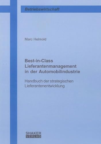 Best-in-Class Lieferantenmanagement in der Automobilindustrie: Handbuch der strategischen Lieferantenentwicklung (Berichte aus der Betriebswirtschaft)