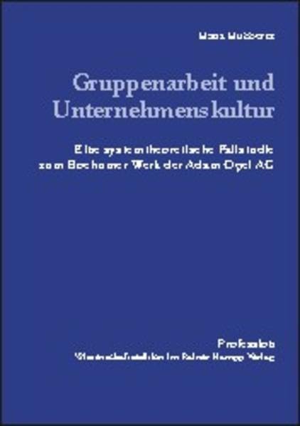 Gruppenarbeit und Unternehmenskultur: Eine systemtheoretische Fallstudie zum Bochumer Werk der Adam Opel AG (Profession)
