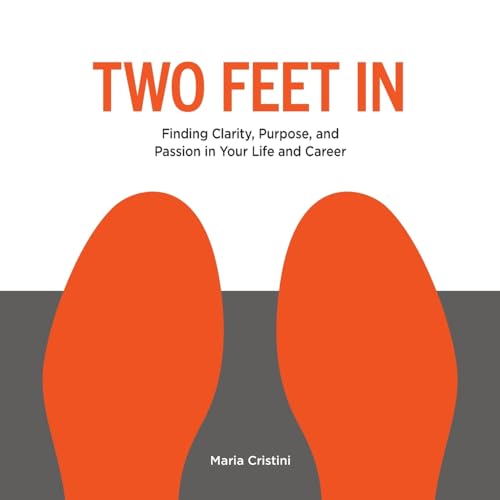Two Feet In: Finding Clarity, Purpose, and Passion in Your