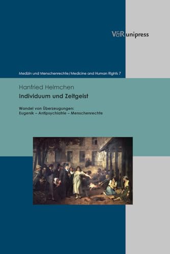 Individuum und Zeitgeist: Wandel von Überzeugungen: Eugenik - Antipsychiatrie - Menschenrechte (Medizin und Menschenrechte – Medicine and Human Rights)