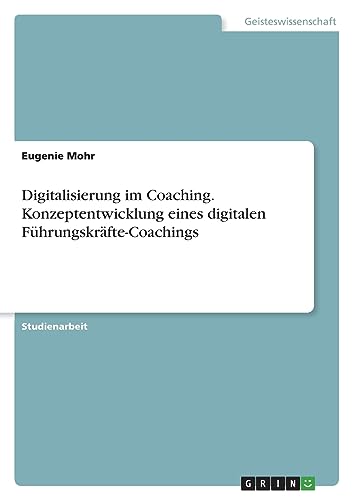 Digitalisierung im Coaching. Konzeptentwicklung eines digitalen Führungskräfte-Coachings
