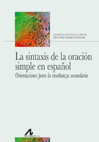 LA SINTAXIS DE LA ORACIÓN SIMPLE EN ESPAÑOL. ORIENTACIONES PARA LA ENSEÑANZA SECUNDARIA. (Bibliotheca Philologica)