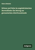 Brünne und Helm im angelsächsischen Beowulfliede: Ein Beitrag zur germanischen Alterthumskunde 3563909938 Book Cover