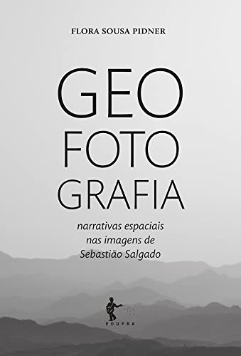 Geo Foto Grafia: narrativas espaciais nas imagens de Sebastião Salgado
