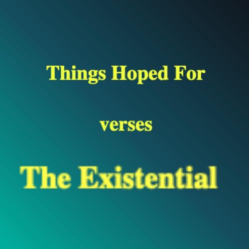 Things Hoped For verses The Existential
