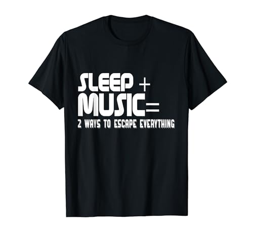 Sleep And Music Two Ways To Escape Everything - Drôle T-Shirt