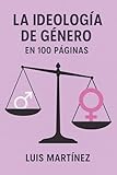  La ideología de género en 100 páginas: El experimento social más radical del siglo XXI (Todo en 100 páginas nº 2) (Spanish Edition)
