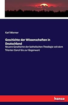 Paperback Geschichte der Wissenschaften in Deutschland: Neuere Geschichte der katholischen Theologie seit dem Trienter Concil bis zur Gegenwart [German] Book