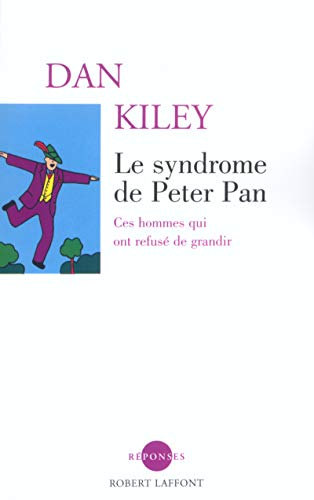 Le syndrome de Peter Pan: Ces hommes qui ont refusé de grandir
