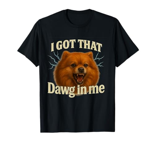I Got That Dawg In Me Meme T-Shirt Pomeranian Shirt TVc