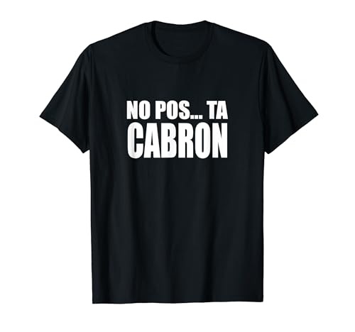 No Pos Ta Cabron- Camisa Humor Adultos