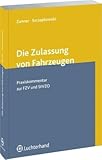 Die Zulassung von Fahrzeugen: Praxiskommentar zur FZV und StVZO