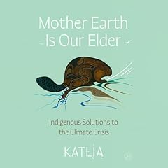 Mother Earth Is Our Elder Audiolibro Por Katlia (Catherine) Lafferty arte de portada