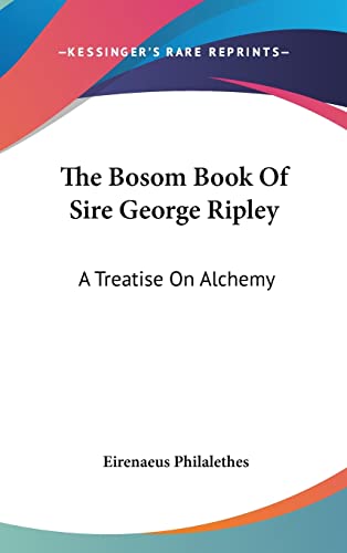 The Bosom Book Of Sire George Ripley: A Treatise On Alchemy