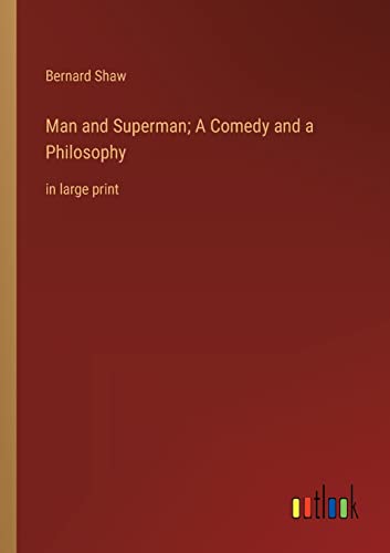 Man and Superman; A Comedy and a Philosophy: in large print