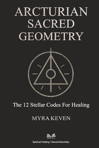 Arcturian Sacred Geometry: The 12 Stellar Codes for Healing