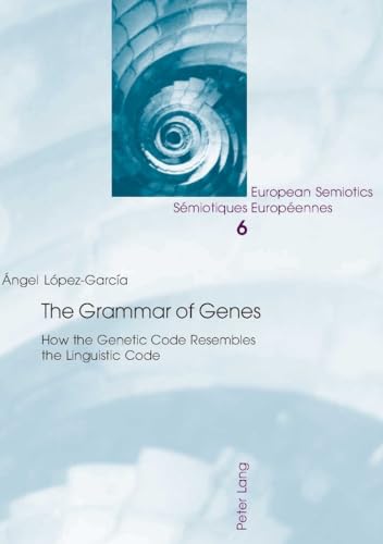 The Grammar of Genes: How the Genetic Code Resembles the Linguistic Code (European Semiotics / Sémiotiques Européennes)