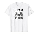 Is It Time for Your Medication or Mine Funny Dark T-Shirt