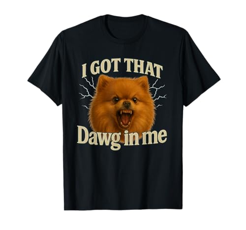 I Got That Dawg In Me Meme T-Shirt Pomeranian Shirt TVc