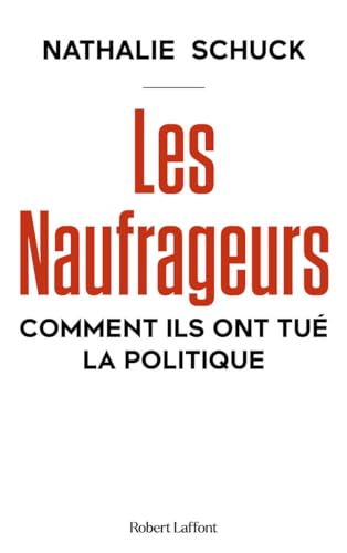 Les Naufrageurs - Comment ils ont tué la politique
