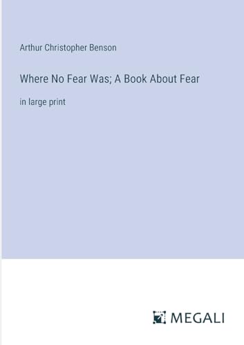 Where No Fear Was; A Book About Fear: in large print