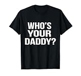 Who's Your Daddy? T-Shirt Funny Sarcastic Novelty Saying Tee T-Shirt