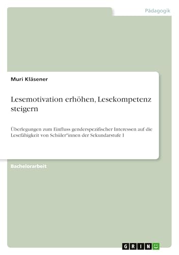 Lesemotivation erhöhen, Lesekompetenz steigern: Überlegungen zum Einfluss genderspezifischer Interessen auf die Lesefähigkeit von Schüler*innen der Sekundarstufe I
