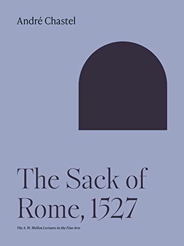 The Sack of Rome, 1527 (The A. W. Mellon Lectures in the Fine Art...