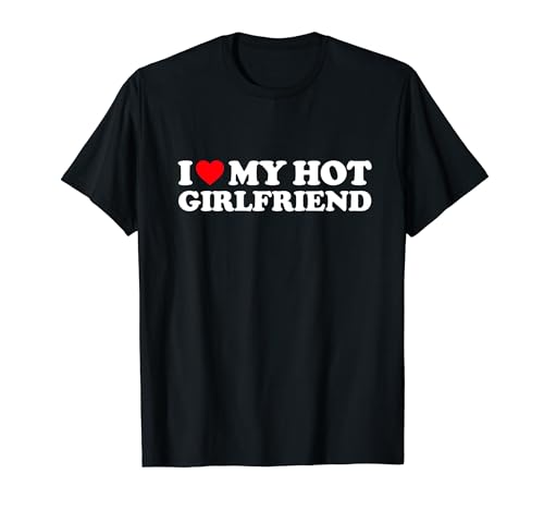I Love My Hot Girlfriend Shirt I Heart My Hot Girlfriend GF T-Shirt