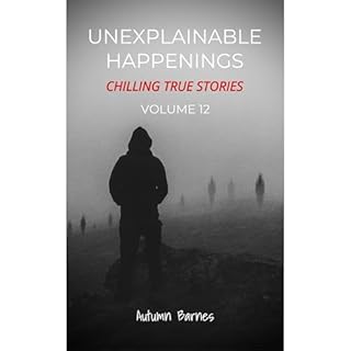 Unexplainable Happenings: Chilling True Stories, Volume 12 Audiolibro Por Autumn Barnes arte de portada