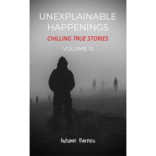 Unexplainable Happenings: Chilling True Stories, Volume 12 by Autumn Barnes episode artwork