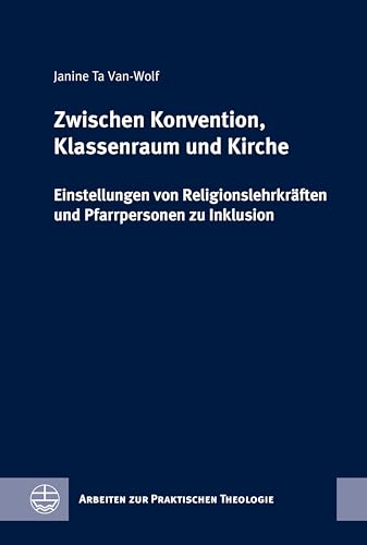 Zwischen Konvention, Klassenraum und Kirche: Einstellungen von Religionslehrkräften und Pfarrpersonen zu Inklusion (Arbeiten zur Praktischen Theologie (APrTh) 99)