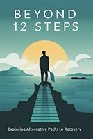 Beyond 12 Steps: Exploring Alternative Paths to Recovery B0F63LT5PB Book Cover