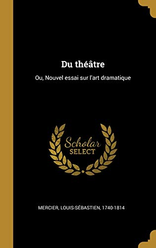 Du théâtre: Ou, Nouvel essai sur l'art dramatique (French Edition)
