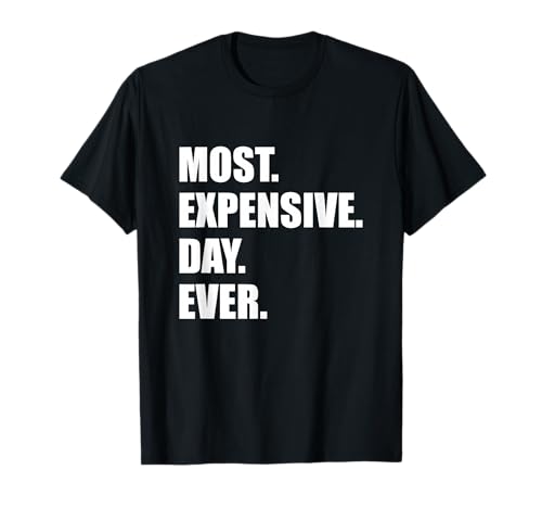 Most Expensive Day Ever Shirt T-Shirt