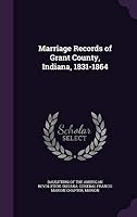 Marriage records of Grant County, Indiana, 1831-1864 1342156404 Book Cover