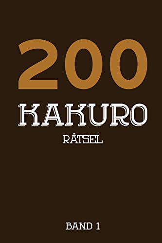 200 Kakuro Rätsel Band 1: Kreuzsummen Rätselheft mit 200 Rätseln und Lösung, Puzzle (German Edition)