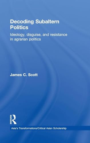 Decoding Subaltern Politics: Ideology, Disguise, and Resistance in Agrarian Politics