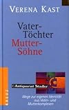 Vater-Töchter, Mutter-Söhne. Wege zur eigenen Identität aus Vater- und Mutterkomplex. - Verena Kast 