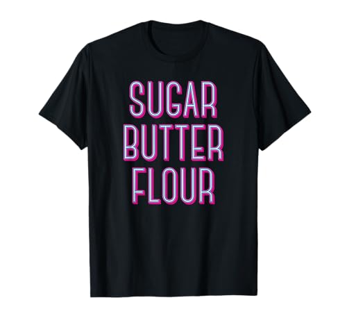 Sugar Butter Flour - Musical Theater Broadway T-Shirt