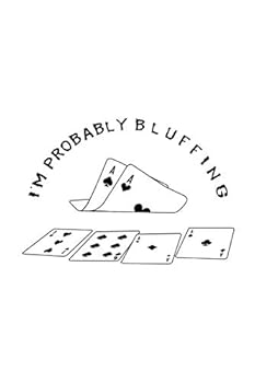 Poker Journal - I'm Probably Bluffing (6 X 9 in) 120 Page : Notebook with Lines for Poker Players