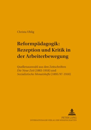 Reformpädagogik: Rezeption und Kritik in der Arbeiterbewegung: Quellenauswahl aus den Zeitschriften" Die Neue Zeit" (1883-1918) und "Sozialistische ... (Studien zur Bildungsreform) (German Edition)