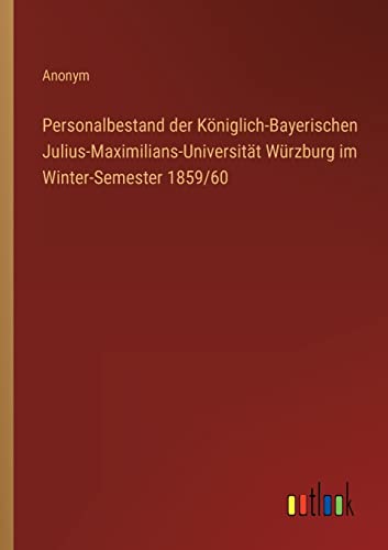 Personalbestand der Königlich-Bayerischen Julius-Maximilians-Universität Würzburg im Winter-Semester 1859/60 (German Edition)
